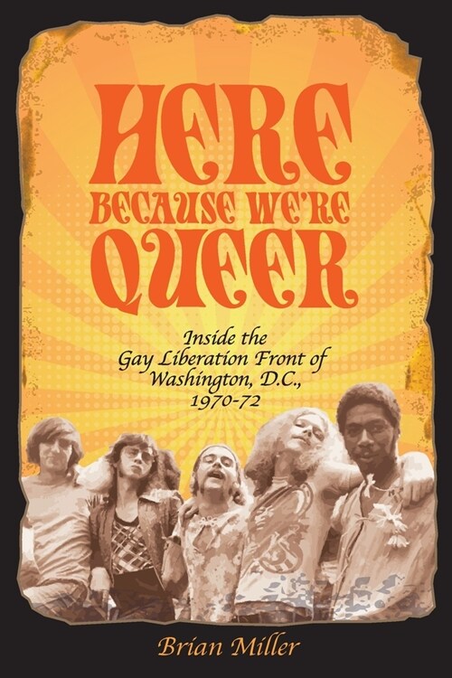 Here Because Were Queer: Inside the Gay Liberation Front of Washington, D.C., 1970-72 (Paperback)