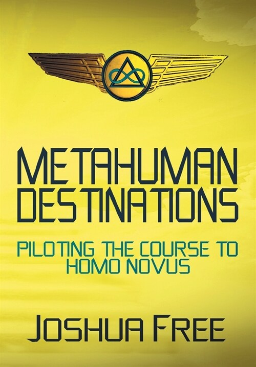 Metahuman Destinations: Piloting the Course to Homo Novus (Hardcover, Premiere)