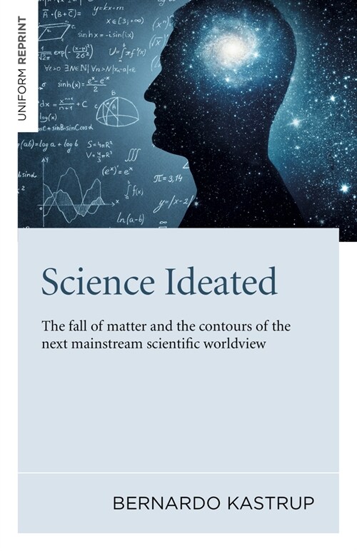 Science Ideated : The fall of matter and the contours of the next mainstream scientific worldview (Paperback)