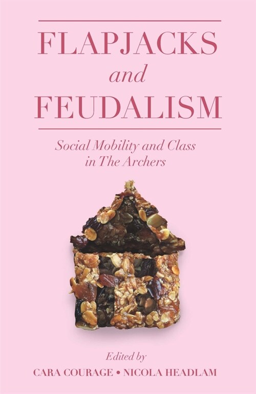 Flapjacks and Feudalism : Social Mobility and Class in The Archers (Paperback)