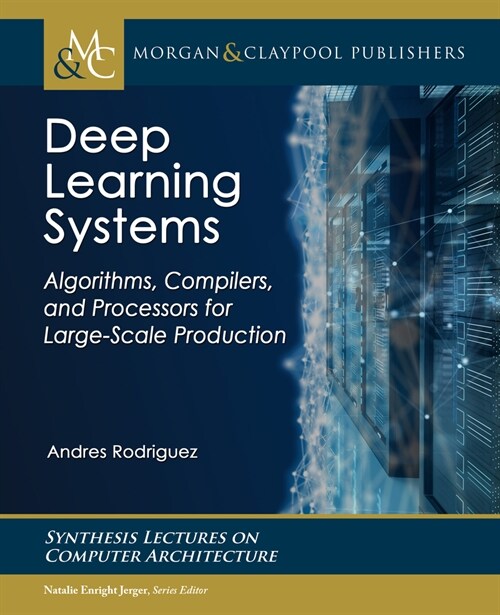 Deep Learning Systems: Algorithms, Compilers, and Processors for Large-Scale Production (Paperback)