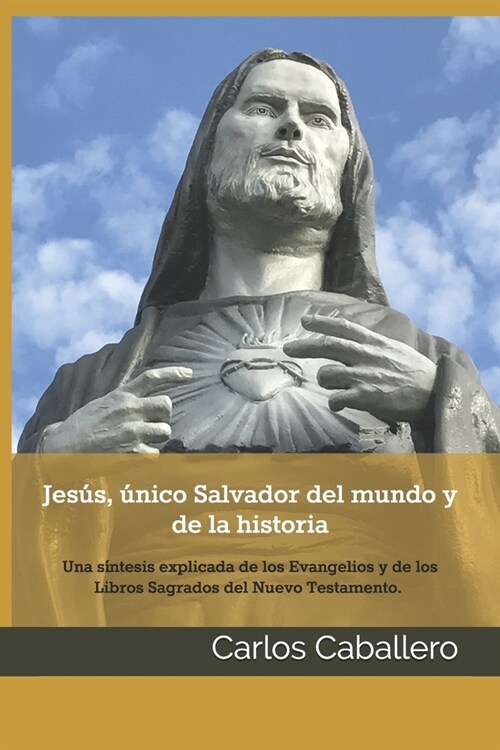 Jes?, ?ico Salvador del mundo y de la historia: Una s?tesis explicada de los Evangelios y de los Libros Sagrados del Nuevo Testamento. Se incluye N (Paperback)