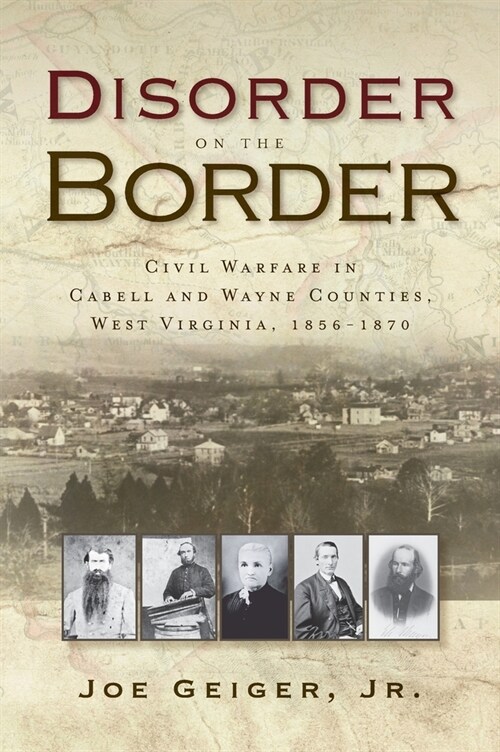 Disorder on the Border: Civil Warfare in Cabell and Wayne Counties, West Virginia, 1856-1870 (Hardcover)
