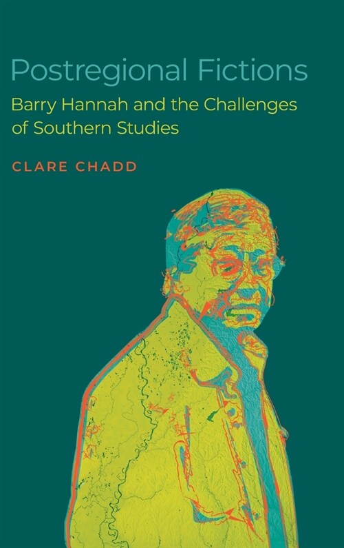 Postregional Fictions: Barry Hannah and the Challenges of Southern Studies (Hardcover)