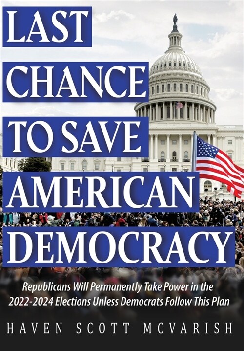 Last Chance to Save American Democracy: Republicans Will Permanently Take Power in the 2022-2024 Elections Unless Democrats Follow This Plan (Hardcover)