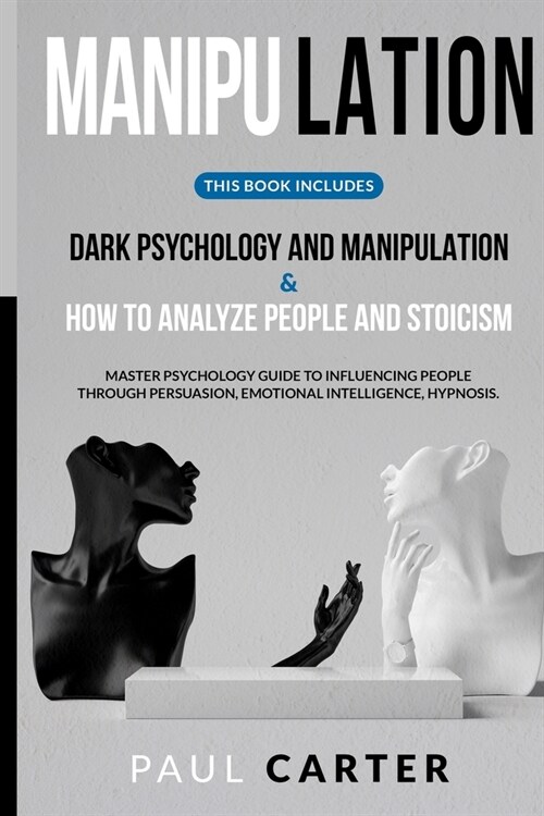 Manipulation: Dark Psychology and Manipulation & How to Analyze People and Stoicism. Master Psychology Guide to Influencing People t (Paperback)