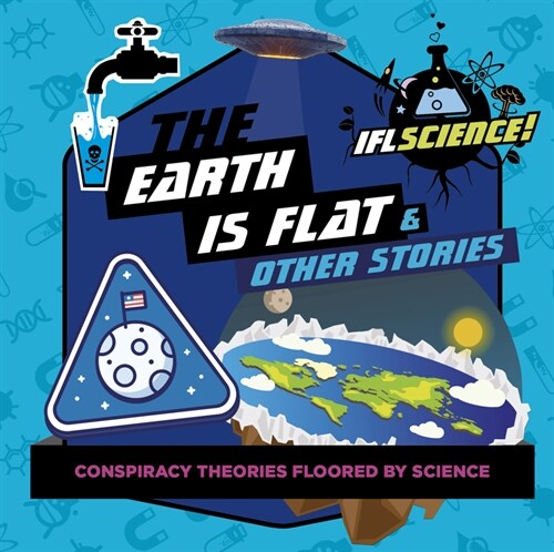 The Earth Is Flat & Other Stories: Conspiracy Theories Floored by Science (Hardcover)