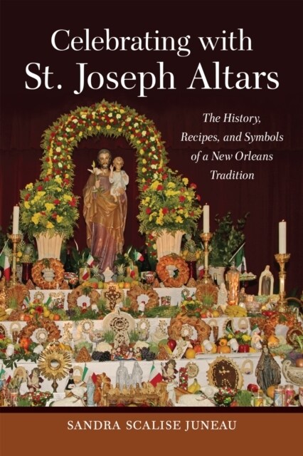 Celebrating with St. Joseph Altars: The History, Recipes, and Symbols of a New Orleans Tradition (Hardcover)