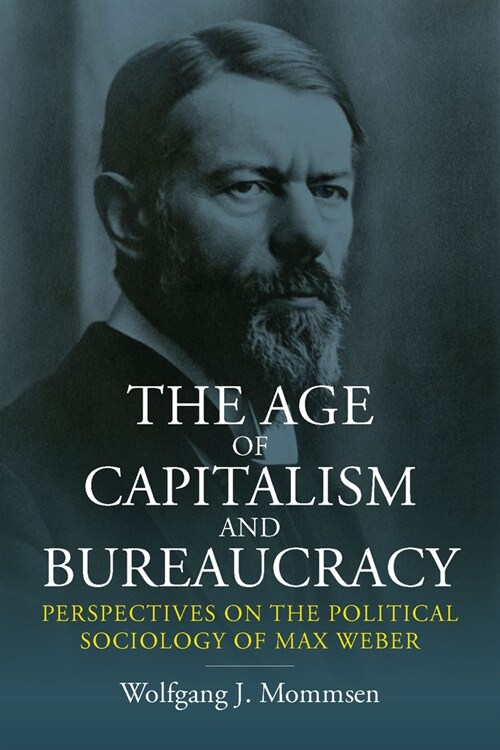 The Age of Capitalism and Bureaucracy : Perspectives on the Political Sociology of Max Weber (Paperback)