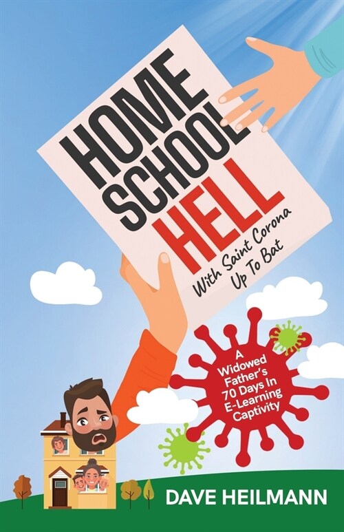 Home School Hell With Saint Corona Up To Bat: A Widowed Fathers 70 Days In E-Learning Captivity (Paperback)