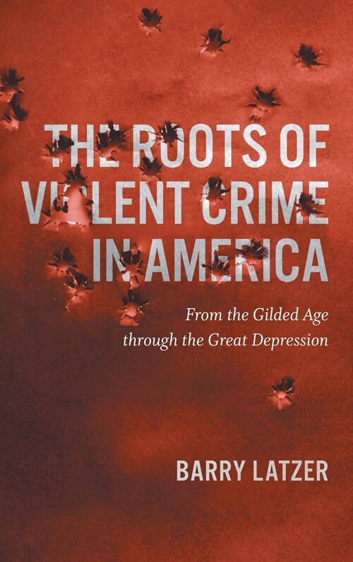 Roots of Violent Crime in America: From the Gilded Age through the Great Depression (Hardcover)