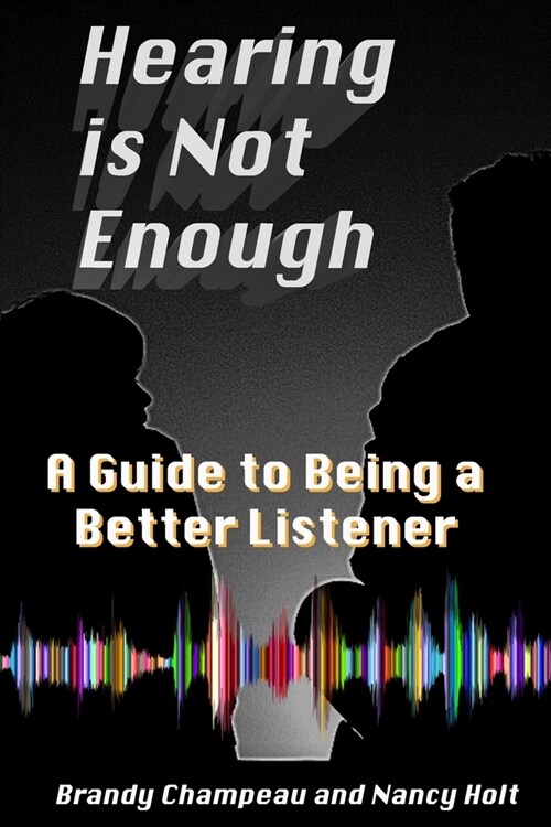 Hearing is Not Enough: A Guide to Being a Better Listener (Paperback)
