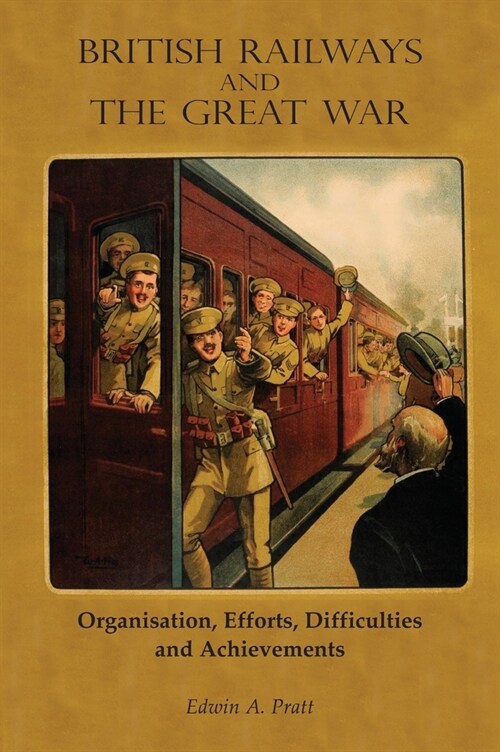 British Railways and the Great War Volume 2: Organisation, Efforts, Difficulties and Achievements (Hardcover)