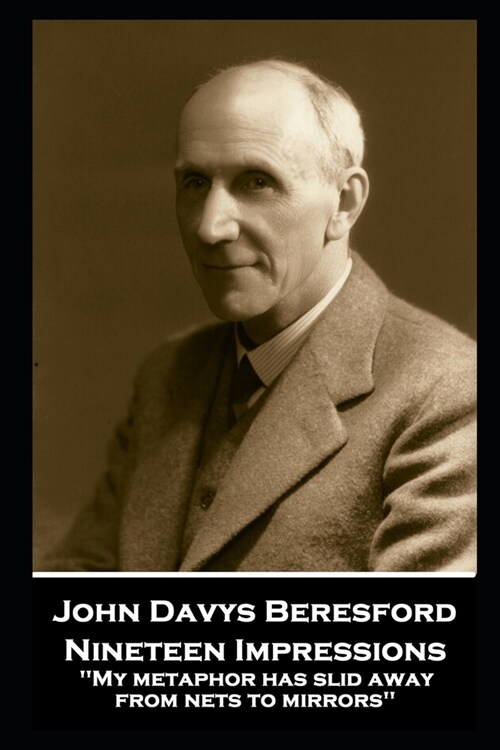 John Davys Beresford - Nineteen Impressions: My metaphor has slid away from nets to mirrors (Paperback)