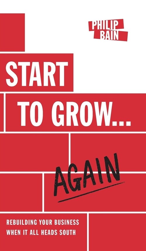 Start to Grow... Again: Rebuilding Your Business When It All Heads South (Hardcover)