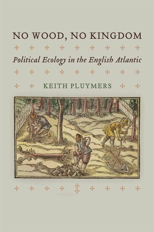 No Wood, No Kingdom: Political Ecology in the English Atlantic (Hardcover)