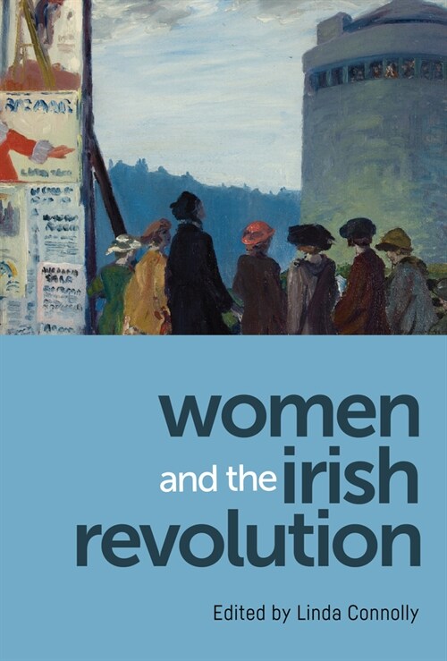 Women and the Irish Revolution: Feminism, Activism, Violence (Paperback)