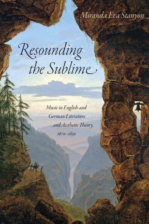 Resounding the Sublime: Music in English and German Literature and Aesthetic Theory, 1670-1850 (Hardcover)