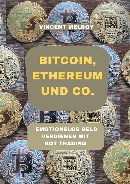Bitcoin, Ethereum und Co.: Emotionslos Geld verdienen mit Bot Trading (Paperback)