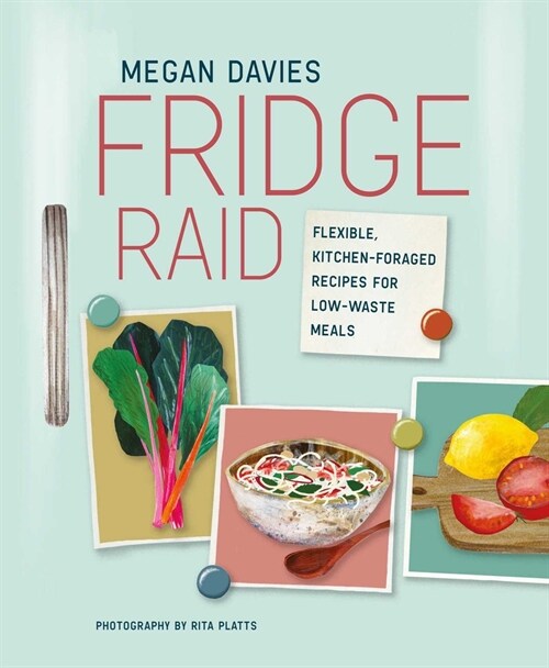 Fridge Raid : Flexible, Kitchen-Foraged Recipes for Low-Waste Meals (Hardcover)
