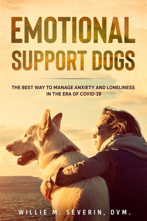 Emotional Support Dogs: The Best Way to Manage Anxiety and Loneliness In the Era of Covid-19 (Paperback)