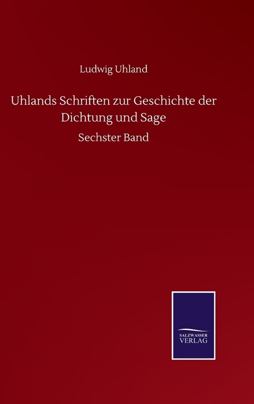 Uhlands Schriften zur Geschichte der Dichtung und Sage: Sechster Band (Hardcover)