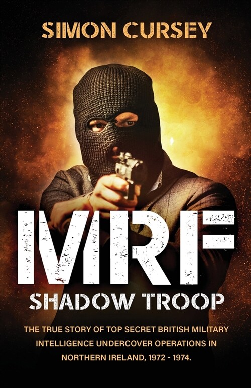 MRF Shadow Troop: The untold true story of top secret British military intelligence undercover operations in Belfast, Northern Ireland, (Paperback)