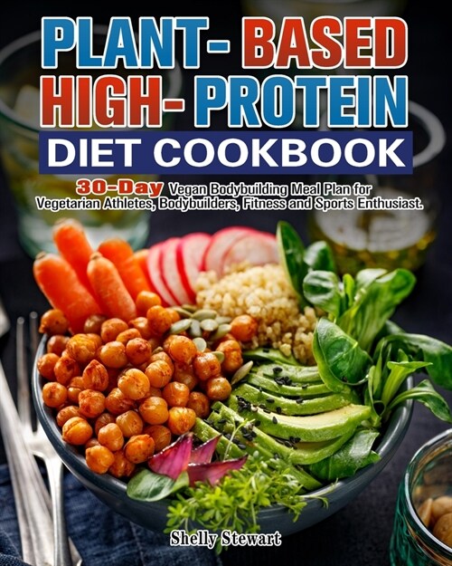 Plant-Based High-Protein Diet Cookbook: 30-Day Vegan Bodybuilding Meal Plan for Vegetarian Athletes, Bodybuilders, Fitness and Sports Enthusiast. (Paperback)