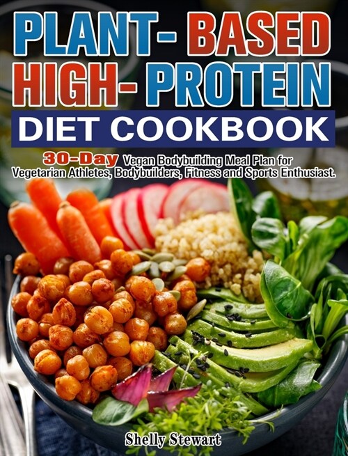 Plant-Based High-Protein Diet Cookbook: 30-Day Vegan Bodybuilding Meal Plan for Vegetarian Athletes, Bodybuilders, Fitness and Sports Enthusiast. (Hardcover)
