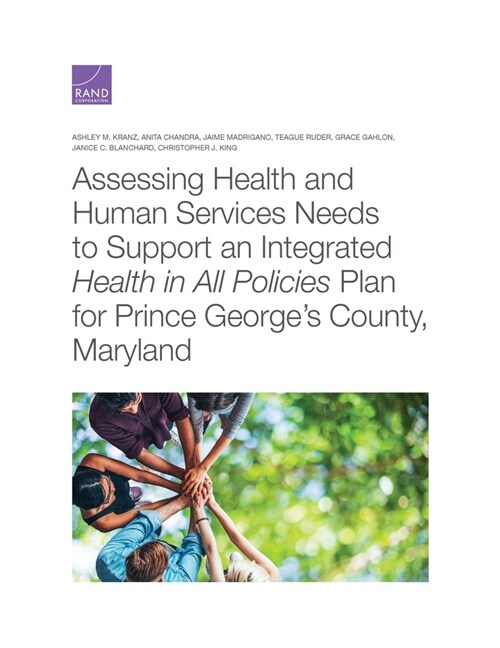 Assessing Health and Human Services Needs to Support an Integrated Health in All Policies Plan for Prince Georges County, Maryland (Paperback)