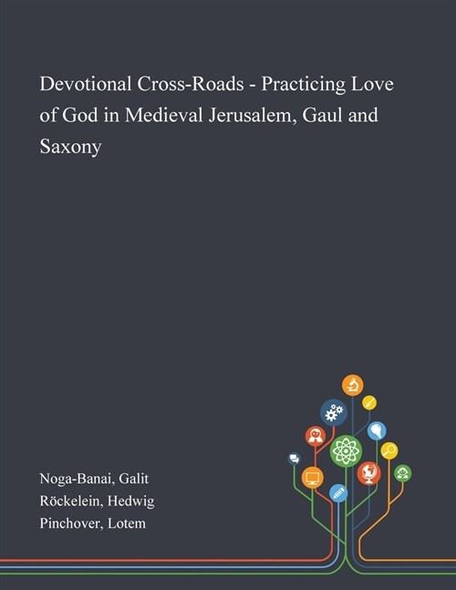 Devotional Cross-Roads - Practicing Love of God in Medieval Jerusalem, Gaul and Saxony (Paperback)