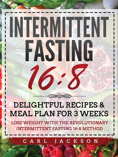 Intermittent Fasting 16/8: Delightful Recipes and Meal Plan for 3 Weeks. Lose Weight with the Revolutionary Intermittent Fasting 16/8 Method (Paperback)