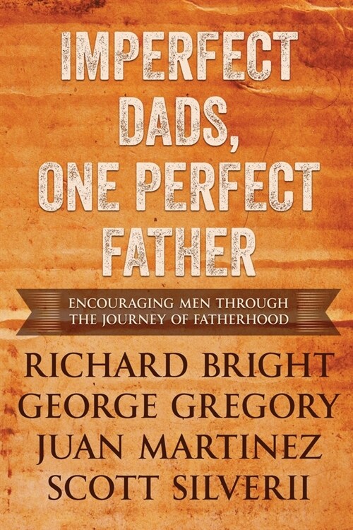 Imperfect Dads, One Perfect Father: Encouraging Men Through the Journey of Fatherhood. (Paperback)