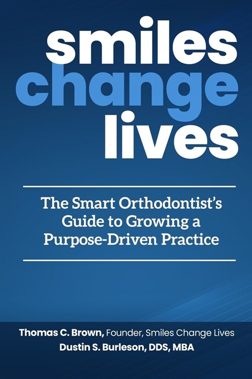 Smiles Change Lives: The Smart Orthodontists Guide to Growing a Purpose-Driven Practice (Paperback)