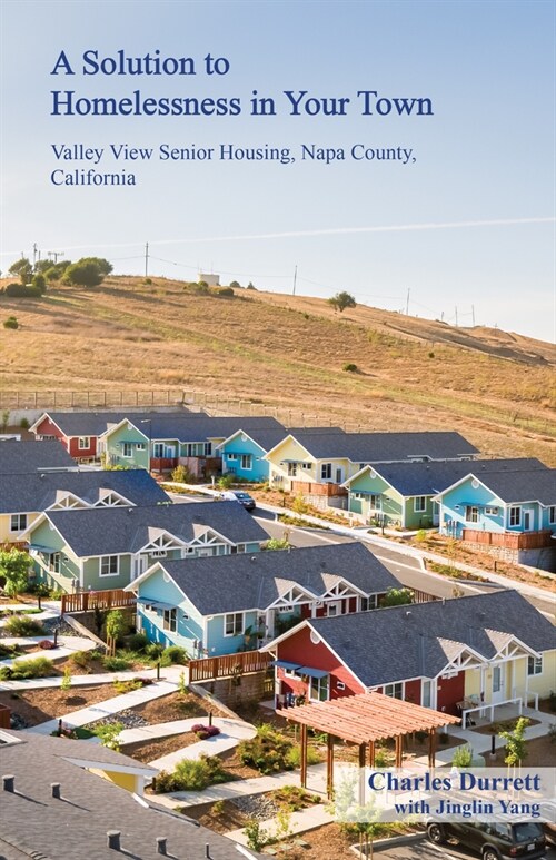 A Solution to Homelessness in Your Town: Valley View Senior Housing, Napa County, California: Valley View Senior Housing, Napa County, California (Paperback)