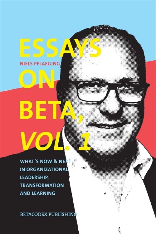 Essays on Beta, Vol. 1: What큦 now & next in organizational leadership, transformation and learning (Paperback)