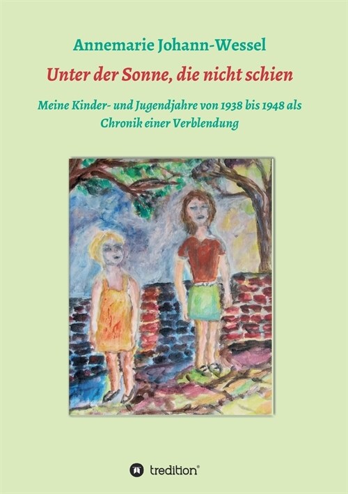 Unter der Sonne, die nicht schien: Meine Kinder- und Jugendjahre von 1938 bis 1948 als Chronik einer Verblendung (Paperback)