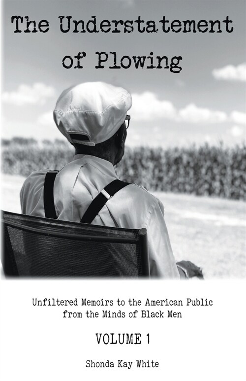 The Understatement of Plowing: Unfiltered Memoirs to the American Public from the Minds of Black Men (Paperback)