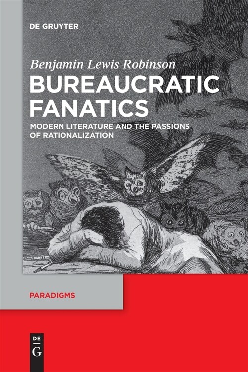 Bureaucratic Fanatics: Modern Literature and the Passions of Rationalization (Paperback)