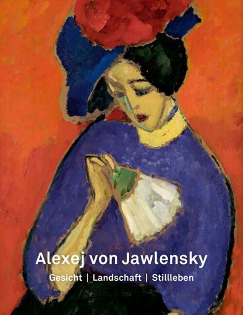 Alexej Von Jawlensky: Gesicht - Landschaft - Stillleben (Hardcover)