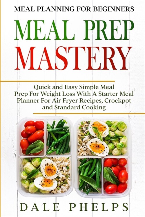 Meal Planning For Beginners: MEAL PREP MASTERY - Quick and Easy Simple Meal Prep For Weight Loss With A Starter Meal Planner For Air Fryer Recipes, (Paperback)