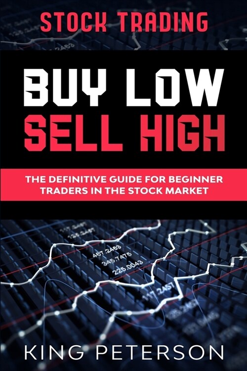 Stock Trading: BUY LOW SELL HIGH: The Definitive Guide For Beginner Traders In The Stock Market (Paperback)
