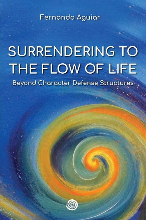 Surrendering to the Flow of Life: beyond Character Defense Structures (Paperback)