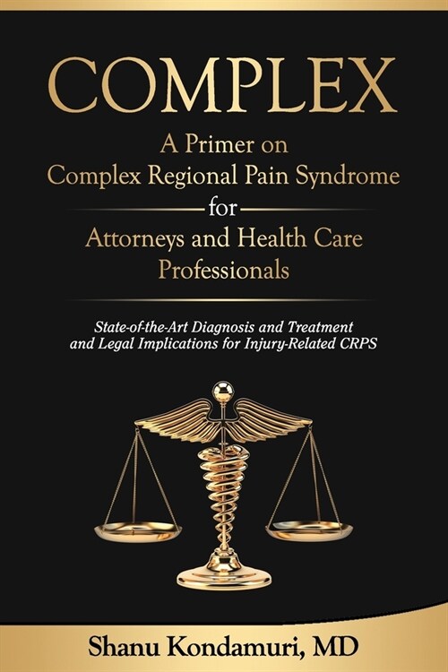 COMPLEX - A Primer on Complex Regional Pain Syndrome for Attorneys and Health Care Professionals: State-of-the-Art Diagnosis and Treatment and Legal I (Paperback)