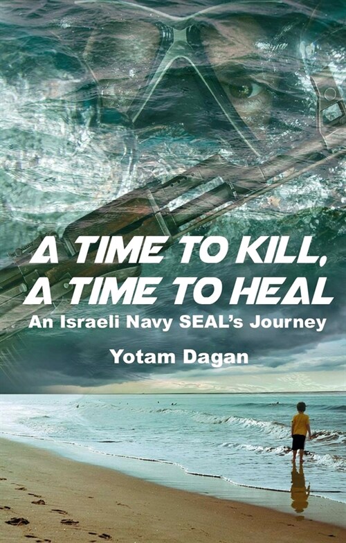 A Time to Kill, a Time to Heal: An Israeli Navy Seals Journey (Hardcover)