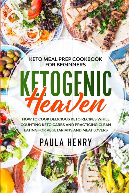Keto Meal Prep Cookbook For Beginners: KETOGENIC HEAVEN - How To Cook Delicious Keto Recipes While Counting Keto Carbs and Practicing Clean Eating For (Paperback)
