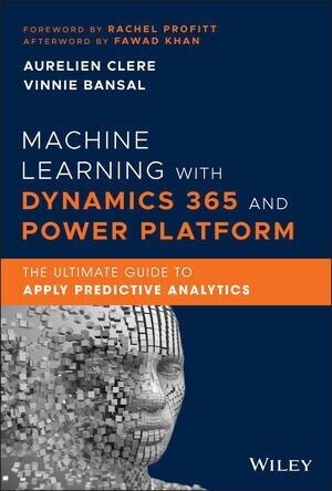 Machine Learning with Dynamics 365 and Power Platform: The Ultimate Guide to Apply Predictive Analytics (Hardcover)