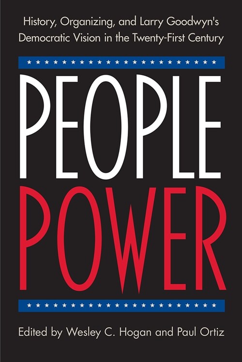 People Power: History, Organizing, and Larry Goodwyns Democratic Vision in the Twenty-First Century (Paperback)