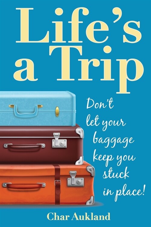 Lifes a Trip: Dont let your baggage keep you stuck in place! (Paperback)