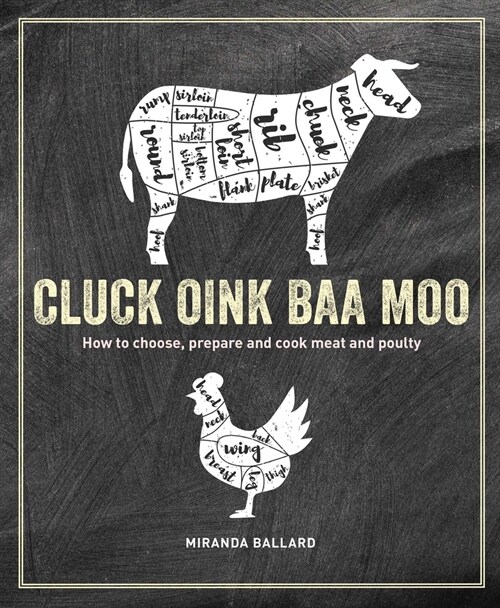 Cluck, Oink, Baa, Moo : How to Choose, Prepare and Cook Meat and Poultry (Hardcover)